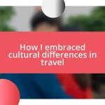 How I embraced cultural differences in travel