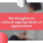 My thoughts on cultural appropriation vs appreciation