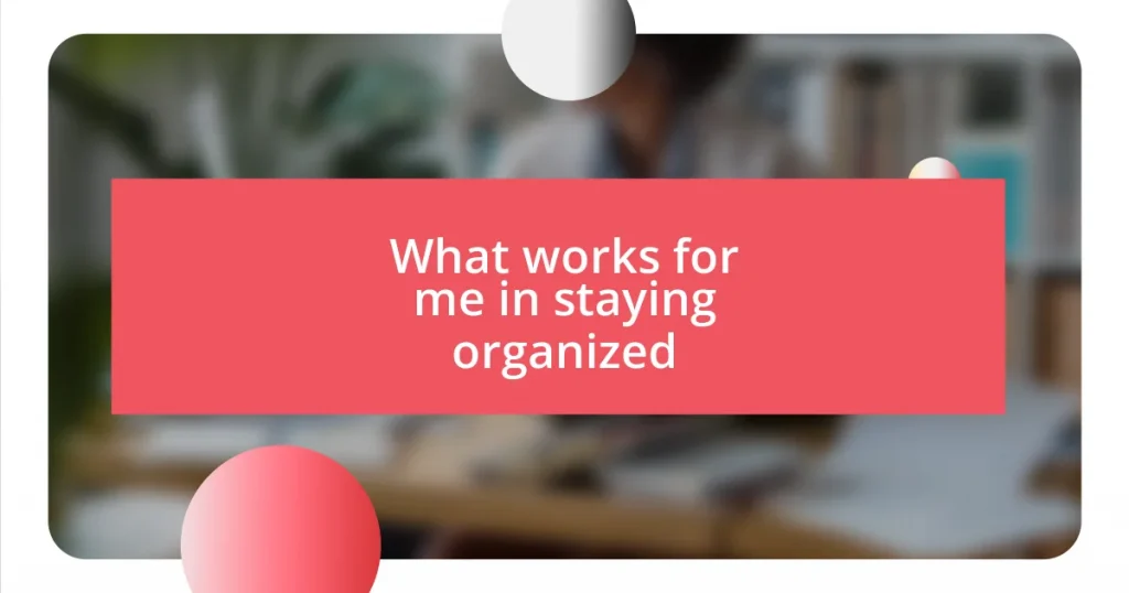 What works for me in staying organized