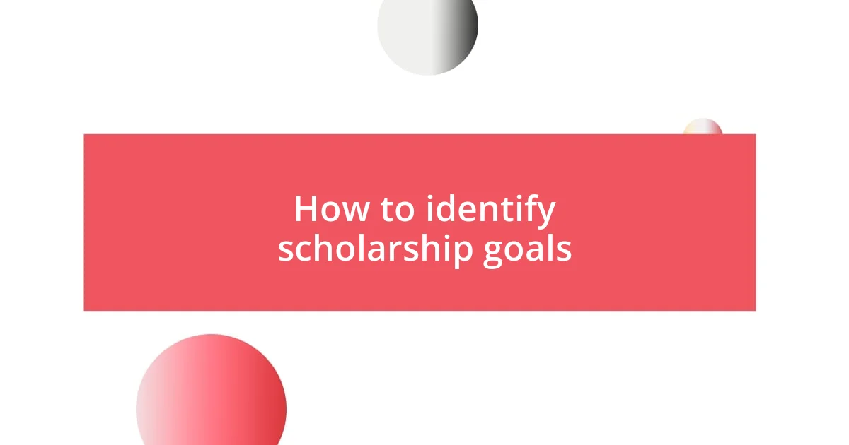 How to identify scholarship goals