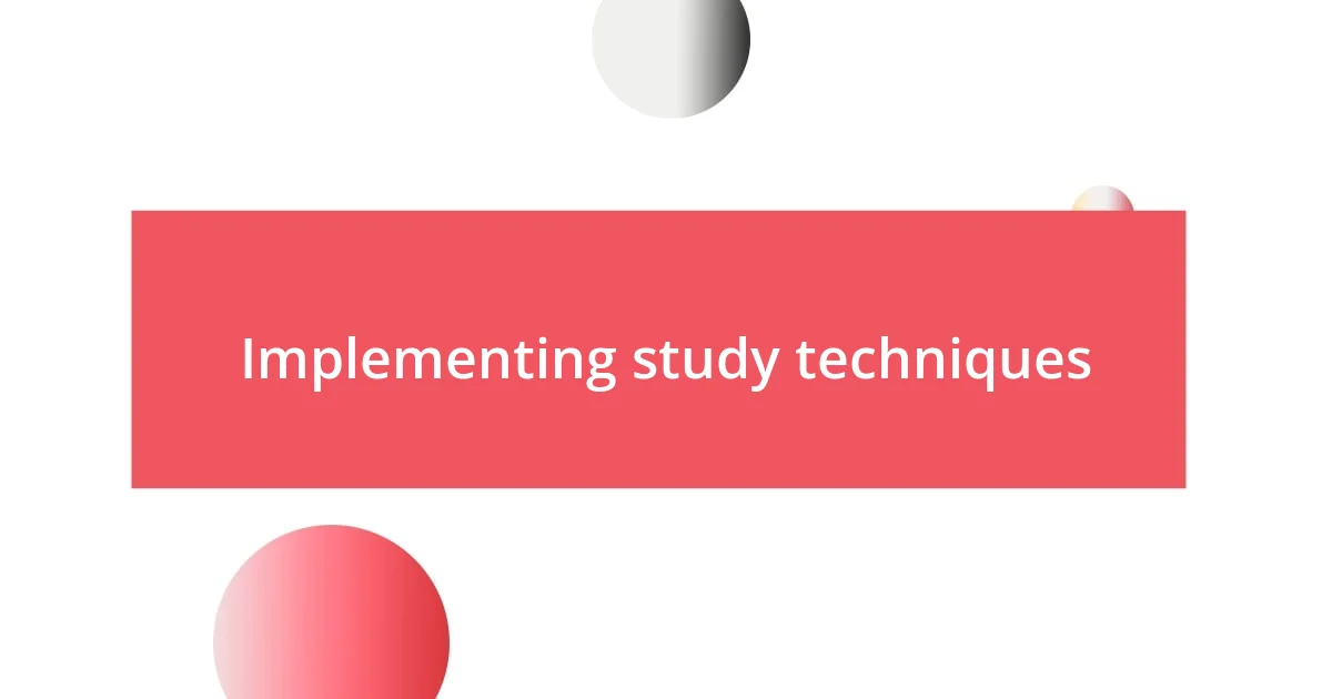 Implementing study techniques