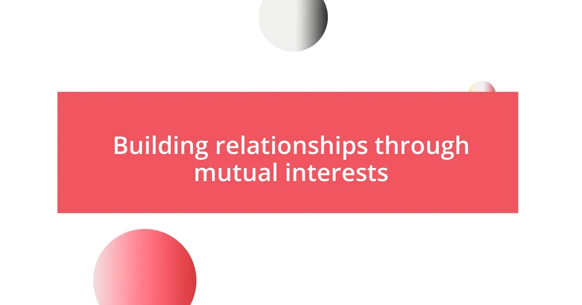 Building relationships through mutual interests